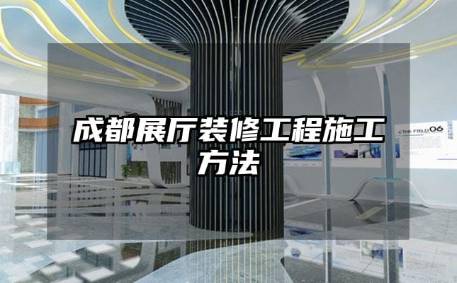 成都展廳裝修工程施工方法