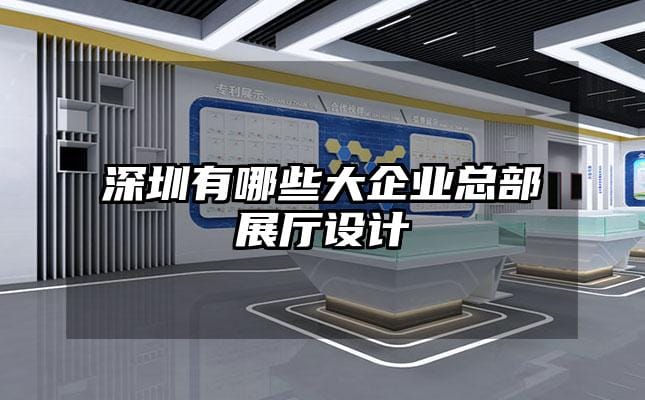 深圳有哪些大企業總部展廳設計