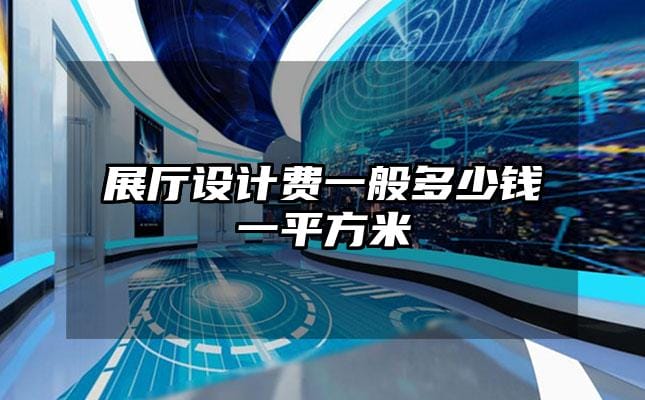 展廳設(shè)計費一般多少錢一平方米