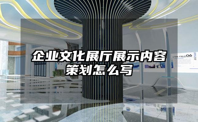 企業文化展廳展示內容策劃怎么寫