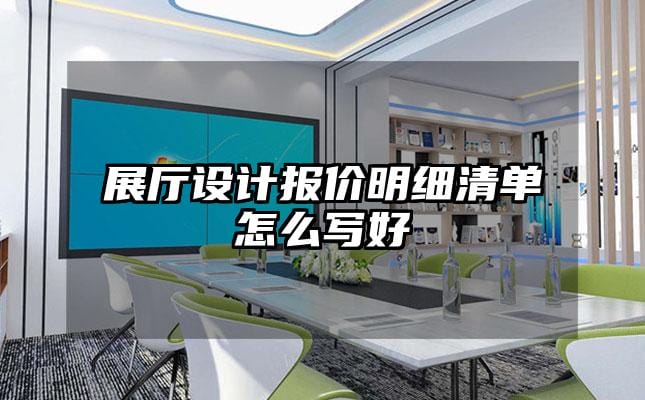 展廳設(shè)計報價明細清單怎么寫好