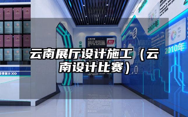 云南展廳設計施工（云南設計比賽）