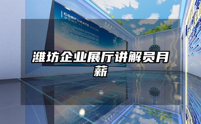 濰坊企業展廳講解員月薪