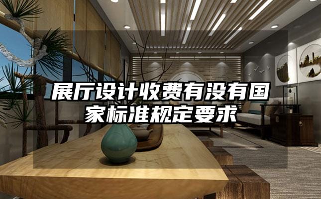 展廳設計收費有沒有國家標準規定要求