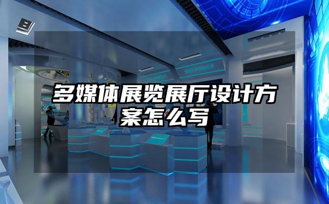 多媒體展覽展廳設(shè)計方案怎么寫