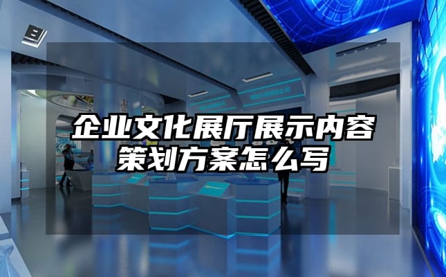 企業文化展廳展示內容策劃方案怎么寫