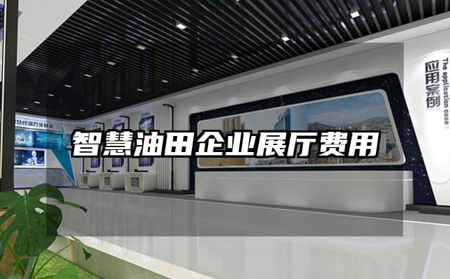 智慧油田企業展廳費用