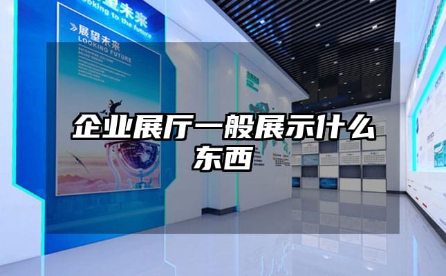 企業展廳一般展示什么東西