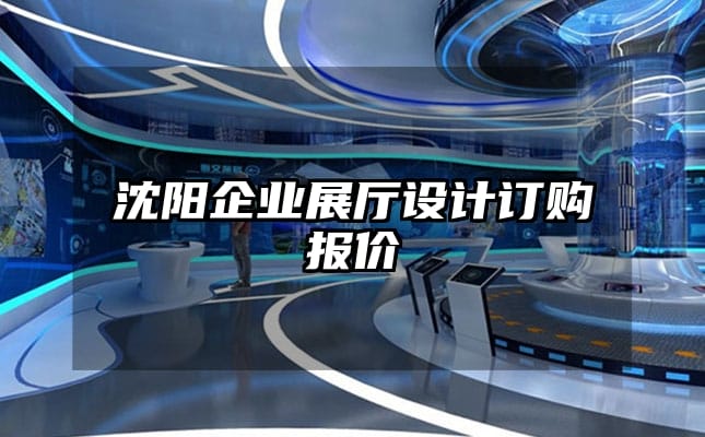 沈陽企業(yè)展廳設(shè)計(jì)訂購報(bào)價(jià)