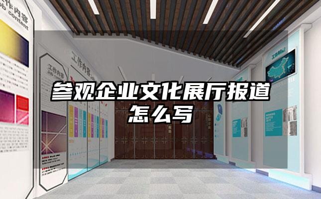 參觀企業(yè)文化展廳報(bào)道怎么寫(xiě)