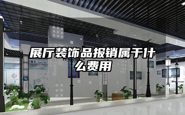 展廳裝飾品報銷屬于什么費用