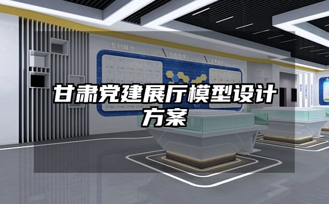 甘肅黨建展廳模型設(shè)計(jì)方案