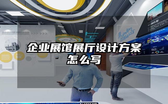 企業展館展廳設計方案怎么寫