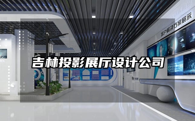 吉林投影展廳設計公司