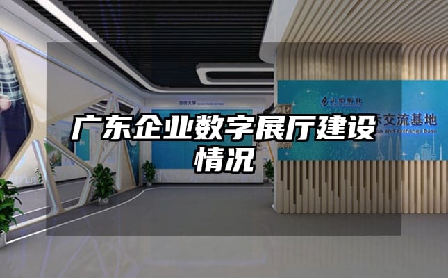 廣東企業數字展廳建設情況