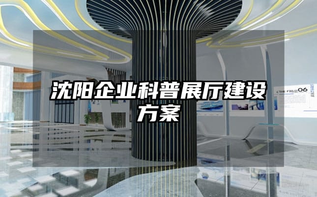 沈陽企業(yè)科普展廳建設(shè)方案