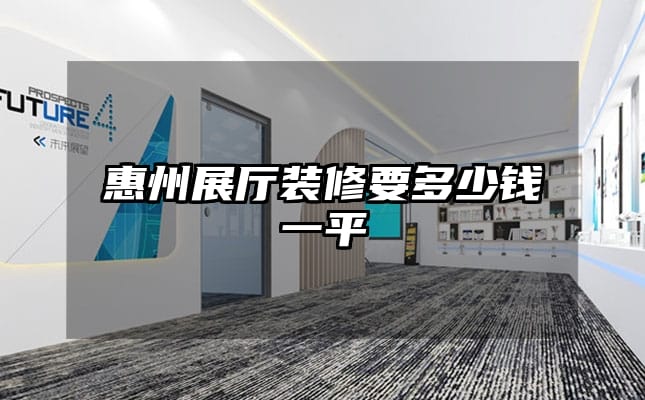 惠州展廳裝修要多少錢一平