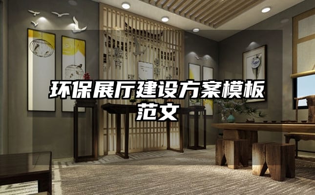 環(huán)保展廳建設(shè)方案模板范文