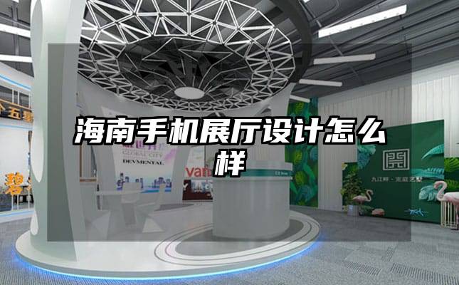 海南手機展廳設(shè)計怎么樣