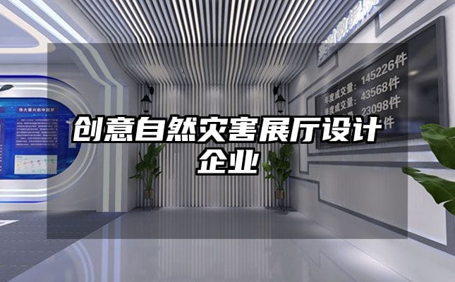 創(chuàng)意自然災(zāi)害展廳設(shè)計(jì)企業(yè)