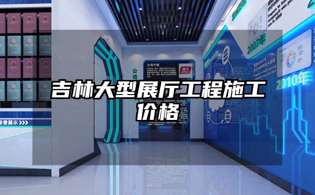 吉林大型展廳工程施工價格